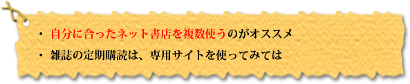 ・自分に合ったネット書店を複数使うのがオススメ・雑誌の定期購読は、専用サイトを使ってみては