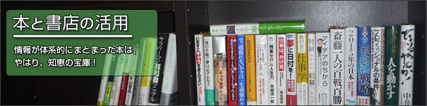 本と書店の活用 情報が体系的にまとまった本は、やはり、知恵の宝庫!