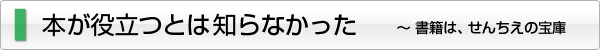 本が役立つとは知らなかった ~ 書籍は、せんちえの宝庫
