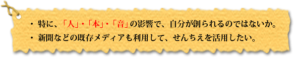 ・「人」、「本」、「音」の影響で、自分が創られるのではないか。・新聞などの既存メディアも利用して、せんちえを活用したい。