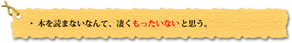 本を読まないなんて、凄くもったいない。