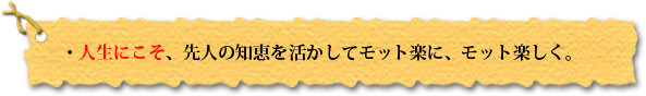・人生にこそ、先人の知恵を活かしてモット楽にモット楽しく。